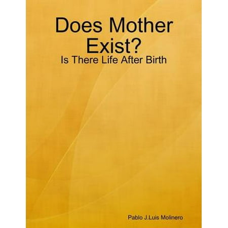 Does Mother Exist? - Is There Life After Birth? -