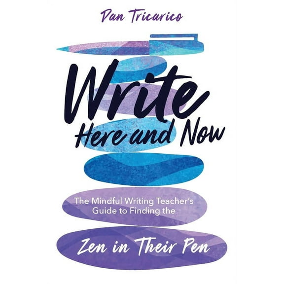 Write Here and Now: The Mindful Writing Teacher's Guide to Finding the Zen in Their Pen, (Paperback)
