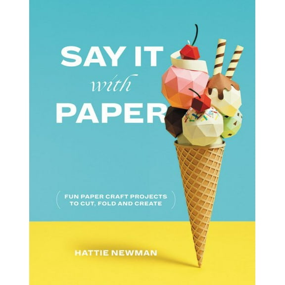 SAY IT WITH PAPER: FUN PA PERCRAFT PROJECTS TO CUT