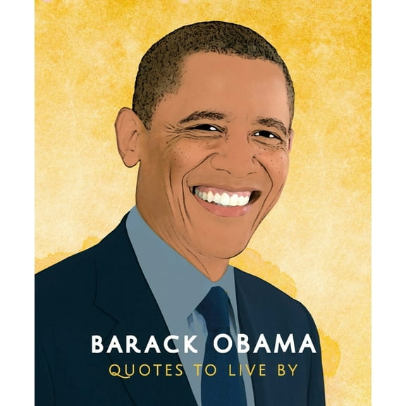 Little Books of People Barack Obama: Quotes to Live by: A Life-Affirming Collection of More Than 170 Quotes, Book 1, (Hardcover)