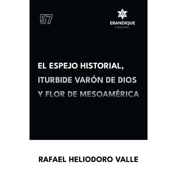 El Espejo Historial, Iturbide VarÃ³n de Dios y Flor de MesoamÃ©rica, (Paperback)
