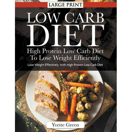 Low Carb Diet : High Protein Low Carb Diet to Lose Weight Efficiently : Lose Weight Effectively with High Protein Low Carb