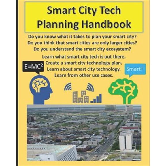 Pre-Owned Smart City Tech Planning Handbook: Your Smart City Planning Guide for Broadband, Iot, and Solutions in Technology. a Handbook for Learning about Smart City Use Cases, Technology, and Roll Out (Paperba