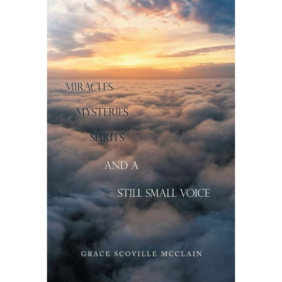 Miracles Mysteries Spirits and a Still Small Voice (Paperback)