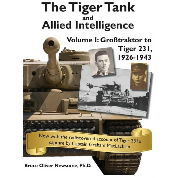 The Tiger Tank and Allied Intelligence The Tiger Tank and Allied Intelligence: Grosstraktor to Tiger 231, 1926-1943, Book 1, (Hardcover)