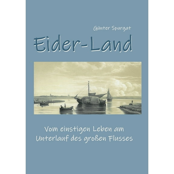Eider-Land: Vom einstigen Leben am Unterlauf des großen Flusses, (Paperback)