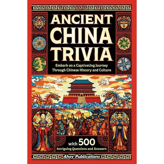 Ancient China Trivia: Embark on a Captivating Journey Through Chinese History and Culture with 500 Intriguing Questions , (Paperback)