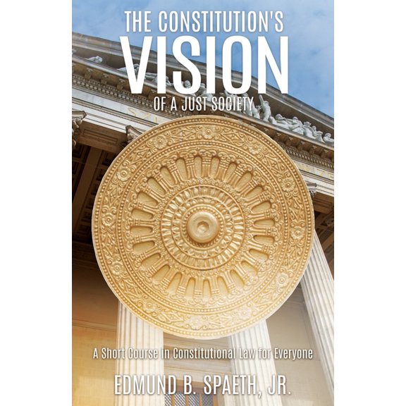 The Constitution's Vision of a Just Society: A Short Course in Constitutional Law for Everyone, (Paperback)