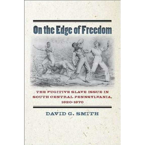 North's Civil War: On the Edge of Freedom: The Fugitive Slave Issue in South Central Pennsylvania, 1820-1870 (Hardcover)