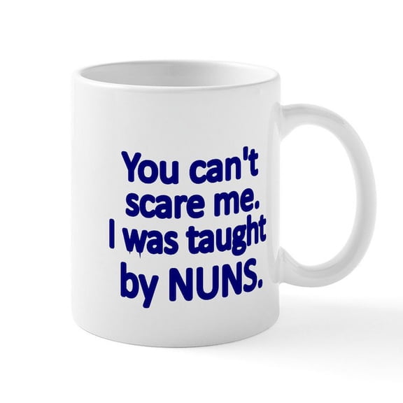 CafePress - You Cant Scare Me. I Was Taught By NUNS Mugs - 11 oz Ceramic Mug - Novelty Coffee Tea Cup