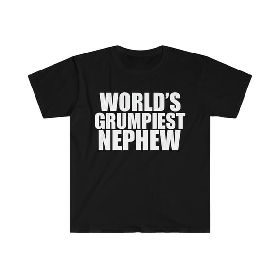 World's Grumpiest Nephew  Unisex T-shirt S-3XL Grumpy Sarcasm