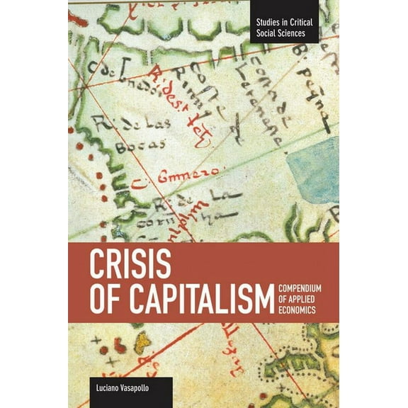 Studies in Critical Social Sciences Crisis of Capitalism: Compendium of Applied Economics (Global Capitalism), Book 34, (Paperback)