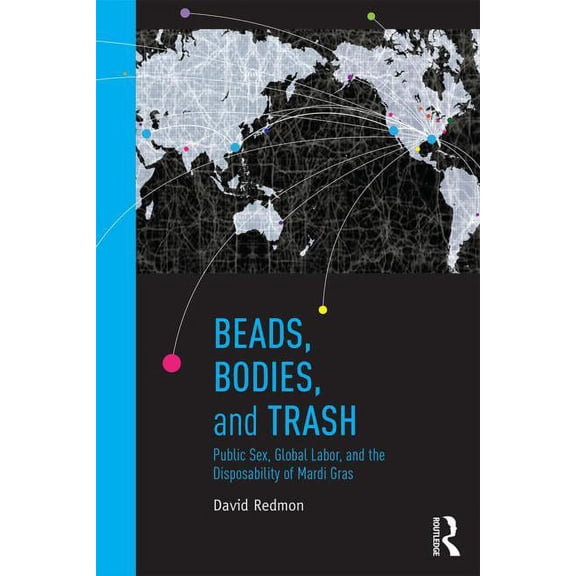Innovative Ethnographies Beads, Bodies, and Trash: Public Sex, Global Labor, and the Disposability of Mardi Gras, (Paperback)