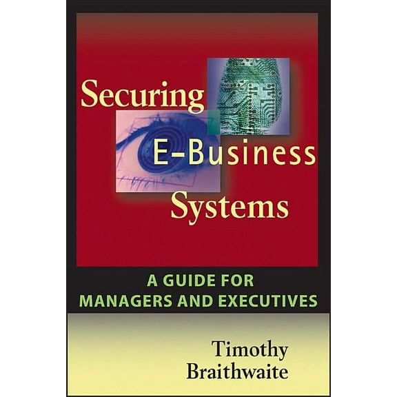 Securing E-Business Systems: A Guide for Managers and Executives, (Paperback)