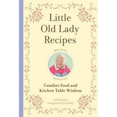 Little Old Lady Recipes: Comfort Food and Kitchen Table Wisdom