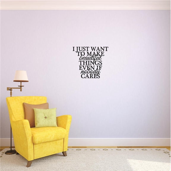 Custom Decals I Just Want To Make Beautiful Things Even If Nobody Cares Wall Art Size: 12 X 12 Inches Color: Black