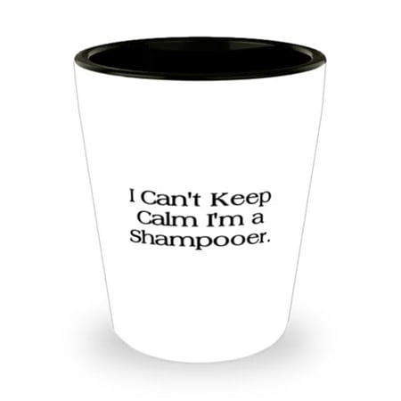 

Epic Shampooer Shot Glass I Can t Keep Calm I m a Shampooer Present For Coworkers New Gifts From Friends