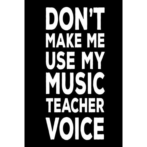 Don't Make Me Use My Music Teacher Voice : Back To School Notebook Gag Gift For Music Class Teachers (Paperback)