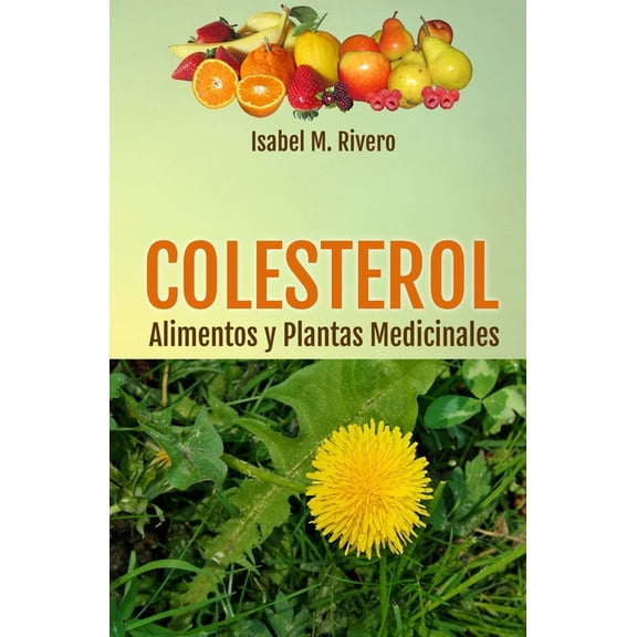 COLESTEROL. Alimentos y Plantas Medicinales: Conoce TODO sobre el colesterol, y aprende cómo reducirlo con la alimentaci, (Paperback)