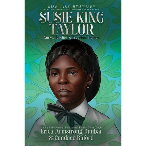 Rise. Risk. Remember. Incredible Stories Susie King Taylor: Nurse, Teacher & Freedom Fighter, (Paperback)