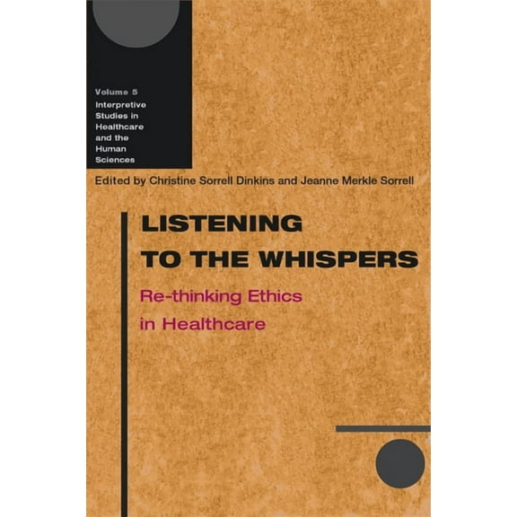 Interpretive Studies in Healthcare and t Listening to the Whispers: Re-Thinking Ethics in Healthcare, Book 05, (Paperback)