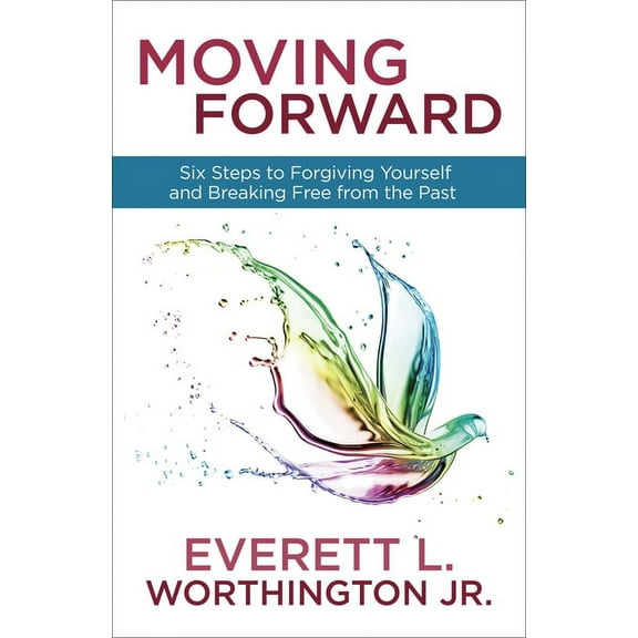 Moving Forward: Six Steps to Forgiving Yourself and Breaking Free from the Past, (Paperback)