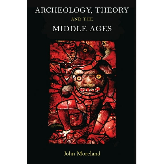 Archaeology, Theory and the Middle Ages: Understanding the Early Medieval Past, (Paperback)