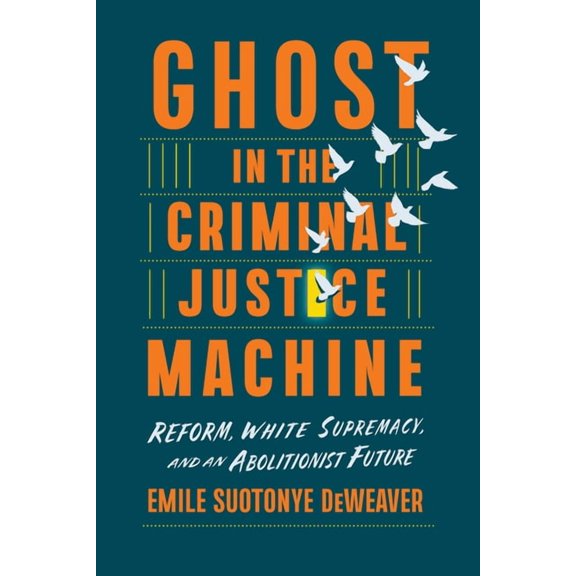 Ghost in the Criminal Justice Machine: Reform, White Supremacy, and an Abolitionist Future, (Hardcover)