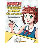 Manga zeichnen lernen fr Anfnger: Lerne Schritt fr Schritt, Manga und Anime zu zeichnen - Kpfe, Gesichter, Accessoires, Kleidung und lustige Ganzkrpercharaktere und mehr! (Paperback)