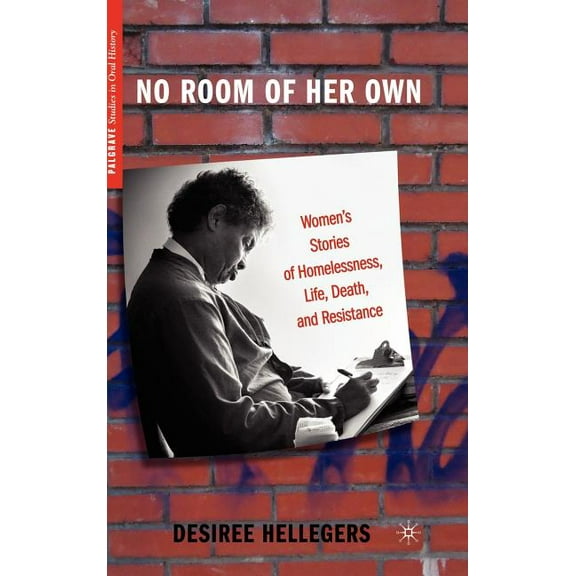 Palgrave Studies in Oral History No Room of Her Own: Women's Stories of Homelessness, Life, Death, and Resistance, (Hardcover)