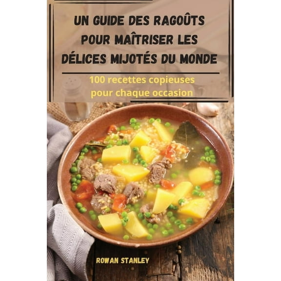 Un guide des ragoûts pour maîtriser les délices mijotés du monde, (Paperback)