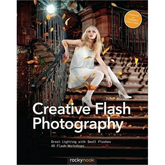 Creative Flash Photography: Great Lighting with Small Flashes: 40 Flash Workshops (Paperback) by Tilo Gockel