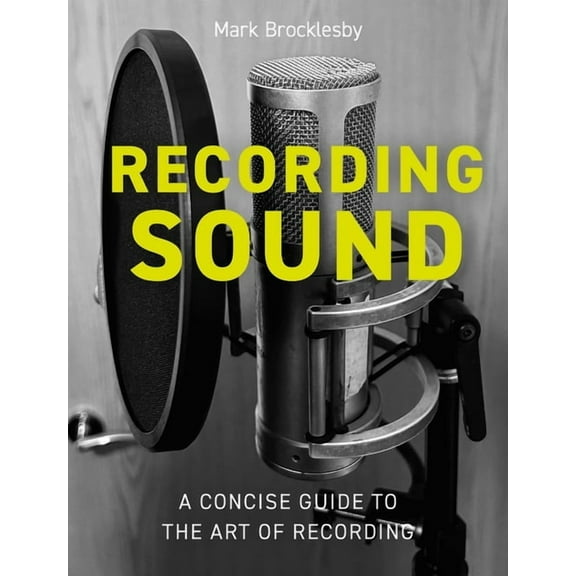 Recording Sound: A Concise Guide to the Art of Recording, (Paperback)