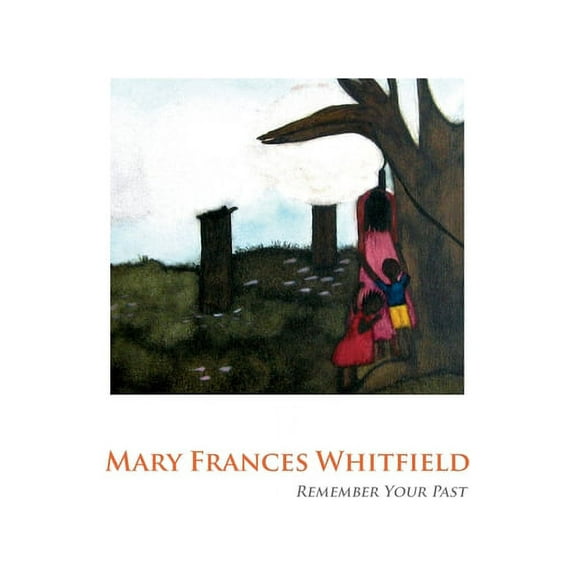 Mary Frances Whitfield: Remember Your Past (Paperback)