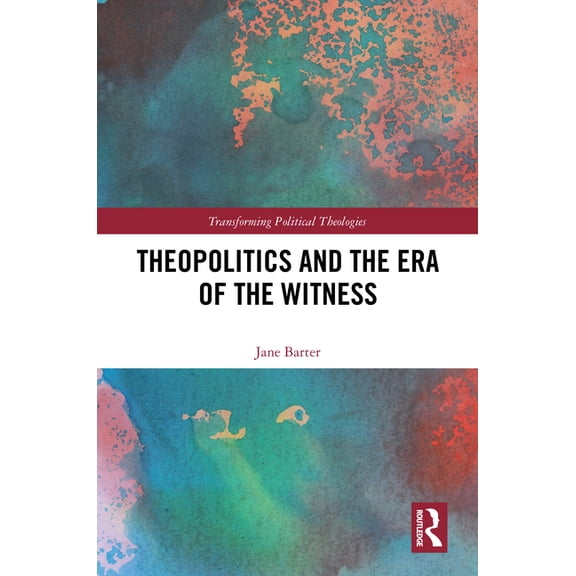 Transforming Political Theologies Theopolitics and the Era of the Witness, (Hardcover)