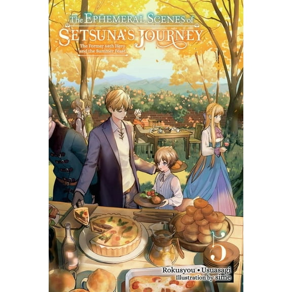 The Ephemeral Scenes of Setsuna's Journe The Ephemeral Scenes of Setsuna's Journey, Vol. 5 (Light Novel): The Former 68th Hero and the Summer Feast Volume 5, Book 5, (Paperback)