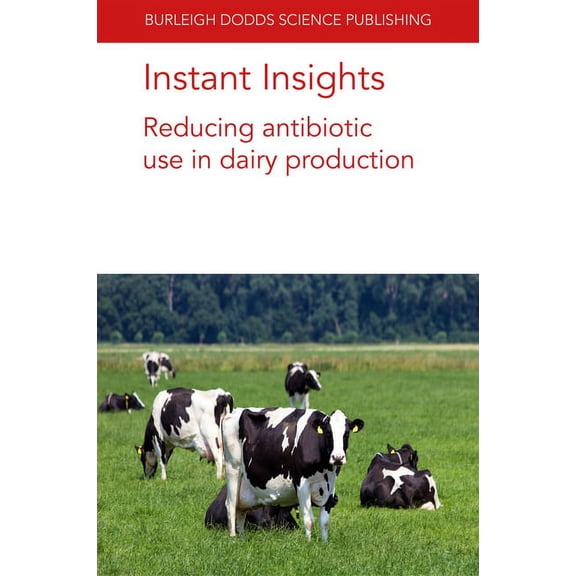 Burleigh Dodds Science: Instant Insights Instant Insights: Reducing Antibiotic Use in Dairy Production, Book 36, (Paperback)
