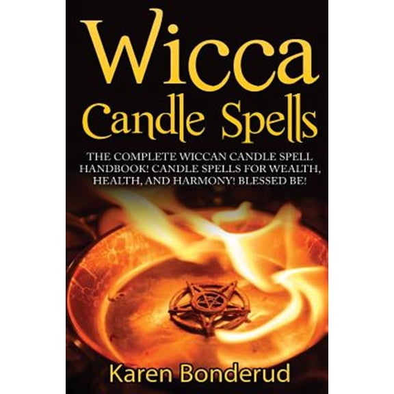 Pre-Owned Wicca Candle Spells : The Complete Wiccan Candle Spell Handbook Candle Spells for Wealth, Health, and Harmony. Blessed Be!