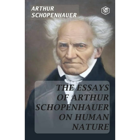 The Essays of Arthur Schopenhauer; On Human Nature, (Paperback)
