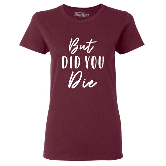 Shop4Ever Women's But Did You Die Graphic T-Shirt Small Maroon