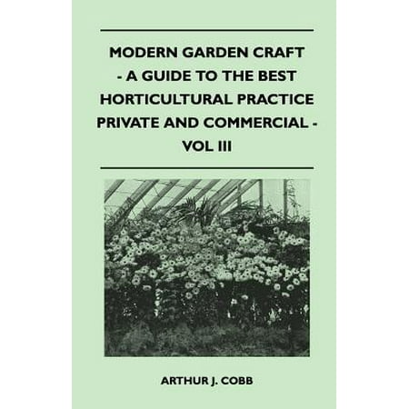 Modern Garden Craft - A Guide to the Best Horticultural Practice Private and Commercial - Vol