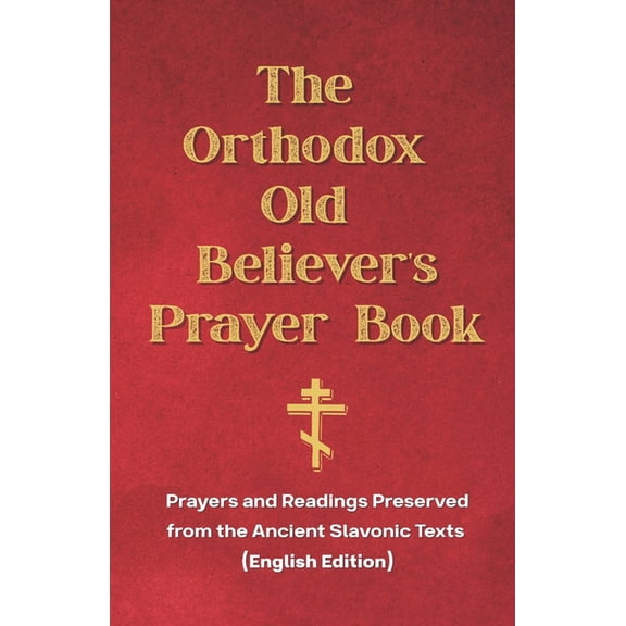The Orthodox Old Believer's Prayer Book: Prayers and Readings Preserved from the Ancient Slavonic Texts (English Edition, (Paperback)