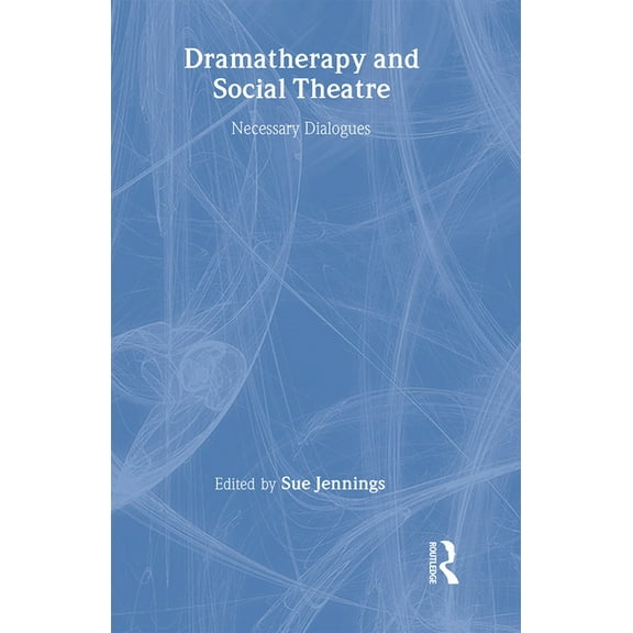Dramatherapy and Social Theatre: Necessary Dialogues, (Hardcover)