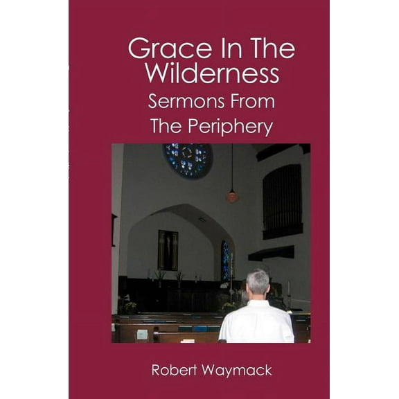 Grace in the Wilderness: Sermons from the Periphery, (Paperback)
