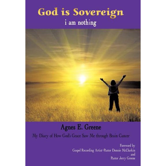 God is Sovereign, i am nothing: My Diary of How God's Grace Saw Me through Brain Cancer, (Hardcover)