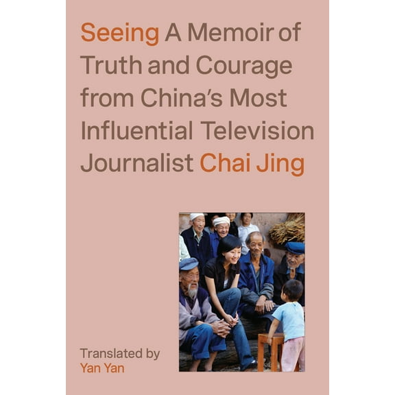 Seeing: A Memoir of Truth and Courage from China's Most Influential Television Journalist, (Hardcover)