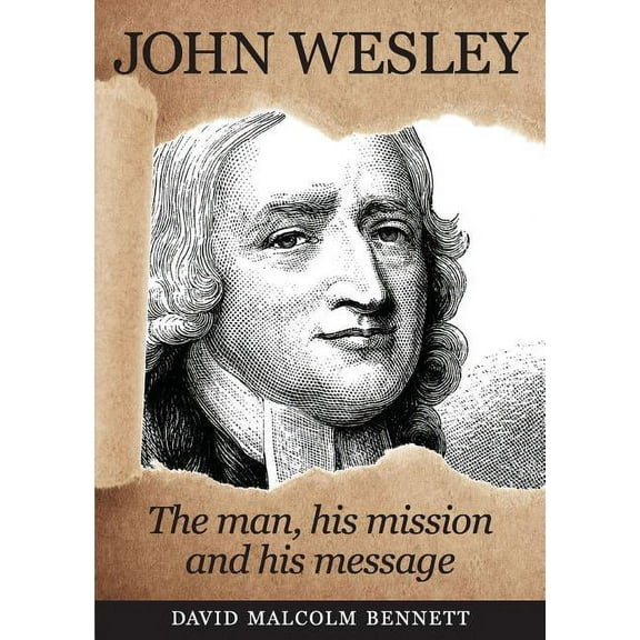 John Wesley: The Man, His Mission and His Message (Paperback)