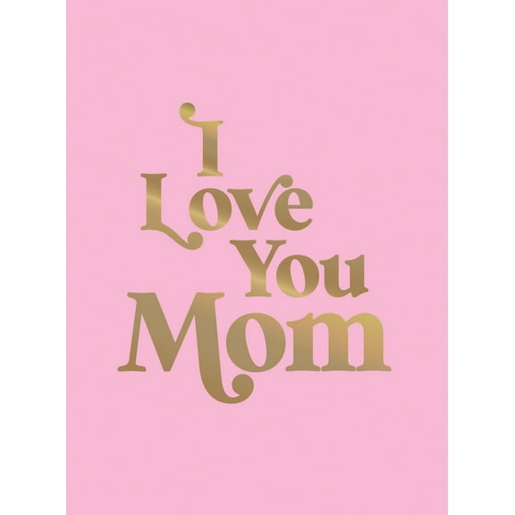 I Love You Mom: A Beautiful Gift to Give to Your Mom, (Hardcover)