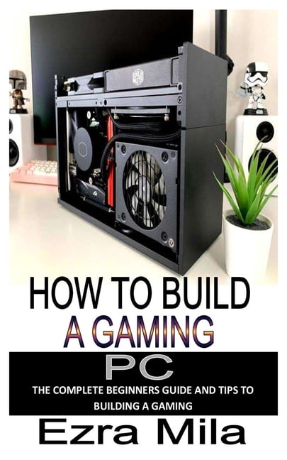 How to Build a Gaming PC : The complete beginners guide and tips to ...