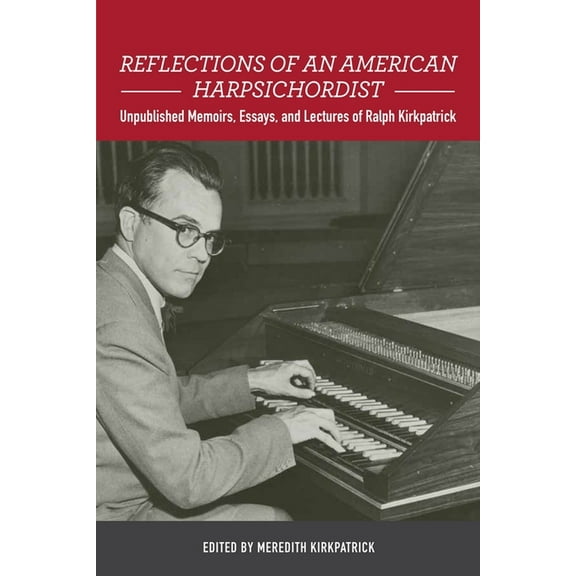 Eastman Studies in Music Reflections of an American Harpsichordist: Unpublished Memoirs, Essays, and Lectures of Ralph Kirkpatrick, Book 140, (Hardcover)